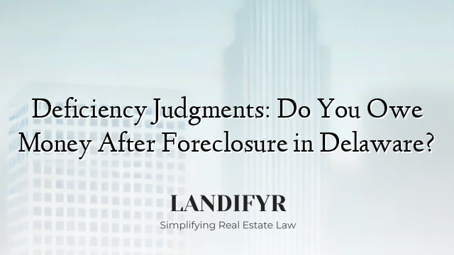 Deficiency Judgments: Do You Owe Money After Foreclosure in Delaware?