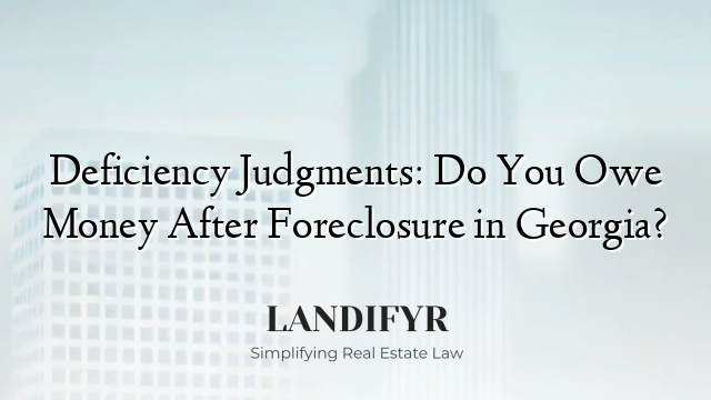 Deficiency Judgments: Do You Owe Money After Foreclosure in Georgia?