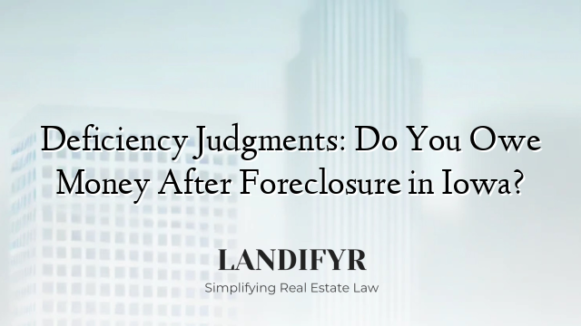 Deficiency Judgments: Do You Owe Money After Foreclosure in Iowa?
