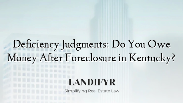 Deficiency Judgments: Do You Owe Money After Foreclosure in Kentucky?