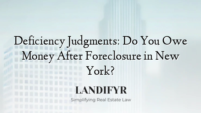 Deficiency Judgments: Do You Owe Money After Foreclosure in New York?