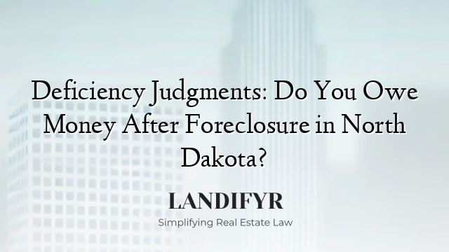Deficiency Judgments: Do You Owe Money After Foreclosure in North Dakota?