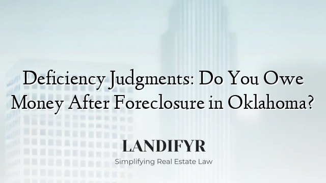 Deficiency Judgments: Do You Owe Money After Foreclosure in Oklahoma?
