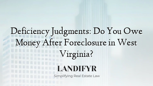 Deficiency Judgments: Do You Owe Money After Foreclosure in West Virginia?