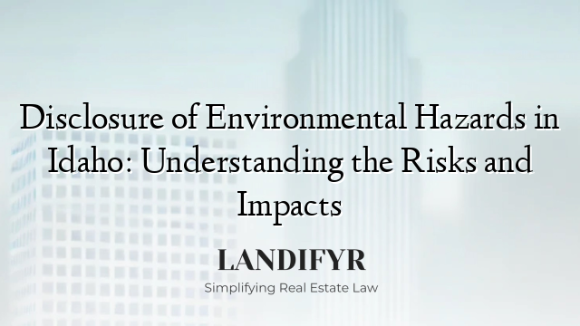 Disclosure of Environmental Hazards in Idaho: Understanding the Risks and Impacts
