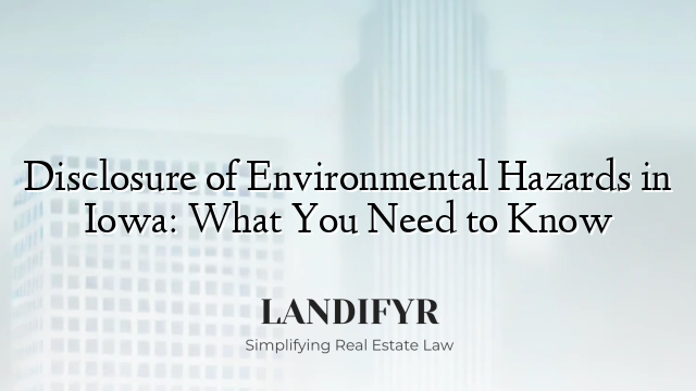 Disclosure of Environmental Hazards in Iowa: What You Need to Know