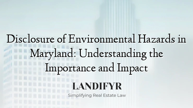 Disclosure of Environmental Hazards in Maryland: Understanding the Importance and Impact