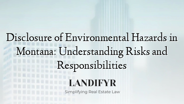 Disclosure of Environmental Hazards in Montana: Understanding Risks and Responsibilities