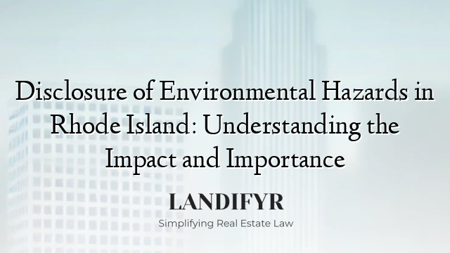 Disclosure of Environmental Hazards in Rhode Island: Understanding the Impact and Importance
