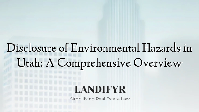 Disclosure of Environmental Hazards in Utah: A Comprehensive Overview