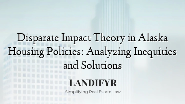 Disparate Impact Theory in Alaska Housing Policies: Analyzing Inequities and Solutions