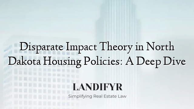 Disparate Impact Theory in North Dakota Housing Policies: A Deep Dive