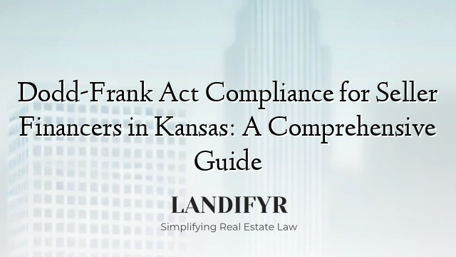 Dodd-Frank Act Compliance for Seller Financers in Kansas: A Comprehensive Guide