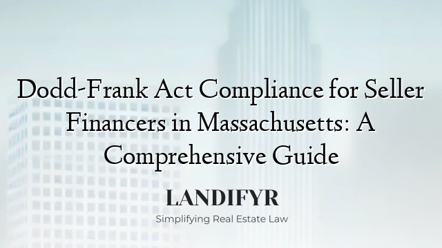 Dodd-Frank Act Compliance for Seller Financers in Massachusetts: A Comprehensive Guide
