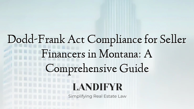 Dodd-Frank Act Compliance for Seller Financers in Montana: A Comprehensive Guide