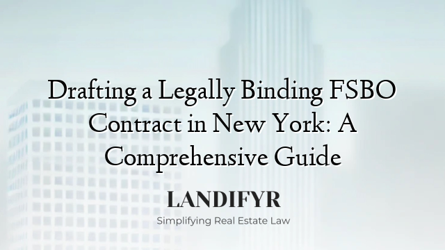 Drafting a Legally Binding FSBO Contract in New York: A Comprehensive Guide