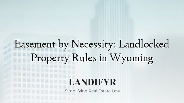 Easement by Necessity: Landlocked Property Rules in Wyoming