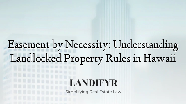 Easement by Necessity: Understanding Landlocked Property Rules in Hawaii