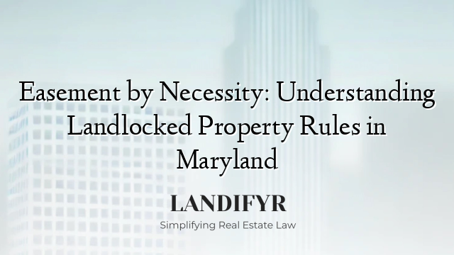 Easement by Necessity: Understanding Landlocked Property Rules in Maryland