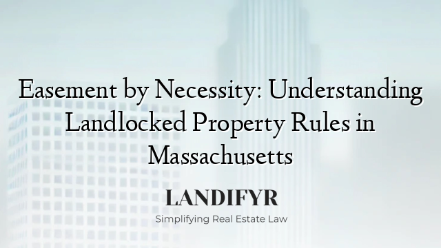Easement by Necessity: Understanding Landlocked Property Rules in Massachusetts