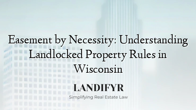 Easement by Necessity: Understanding Landlocked Property Rules in Wisconsin