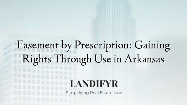 Easement by Prescription: Gaining Rights Through Use in Arkansas