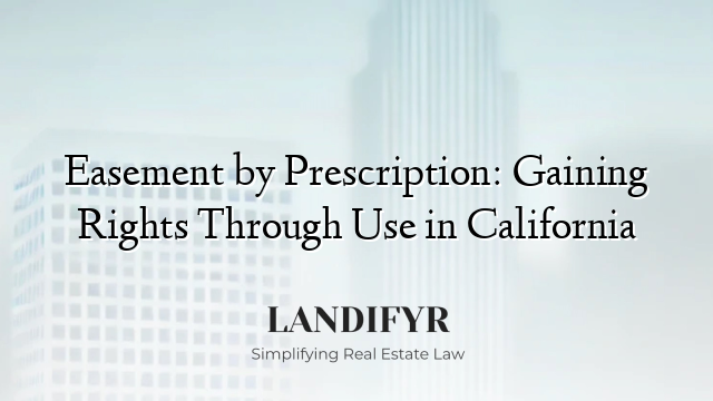 Easement by Prescription: Gaining Rights Through Use in California