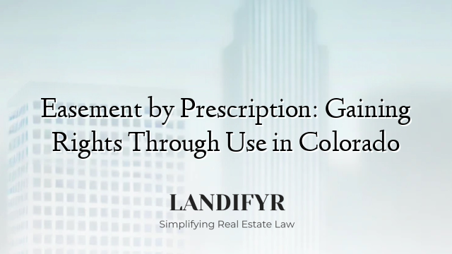 Easement by Prescription: Gaining Rights Through Use in Colorado