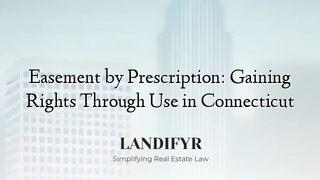Easement by Prescription: Gaining Rights Through Use in Connecticut