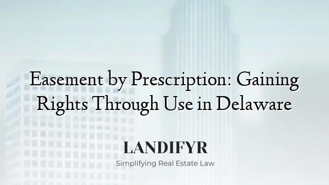 Easement by Prescription: Gaining Rights Through Use in Delaware