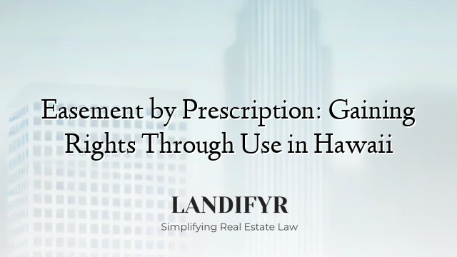 Easement by Prescription: Gaining Rights Through Use in Hawaii