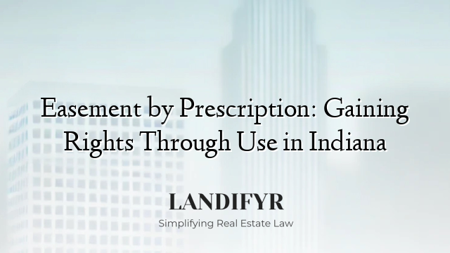 Easement by Prescription: Gaining Rights Through Use in Indiana