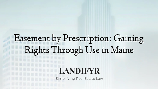 Easement by Prescription: Gaining Rights Through Use in Maine