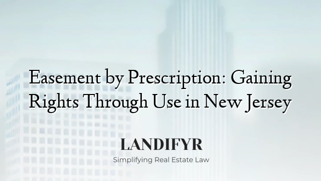 Easement by Prescription: Gaining Rights Through Use in New Jersey