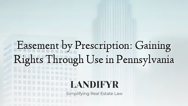 Easement by Prescription: Gaining Rights Through Use in Pennsylvania