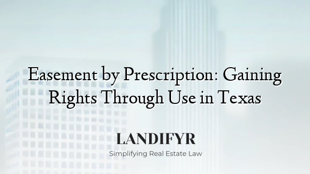 Easement by Prescription: Gaining Rights Through Use in Texas