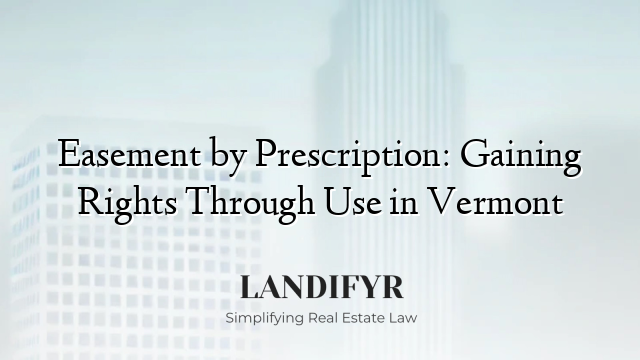 Easement by Prescription: Gaining Rights Through Use in Vermont