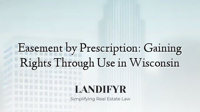 Easement by Prescription: Gaining Rights Through Use in Wisconsin