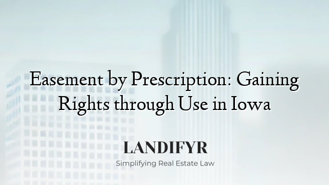 Easement by Prescription: Gaining Rights through Use in Iowa