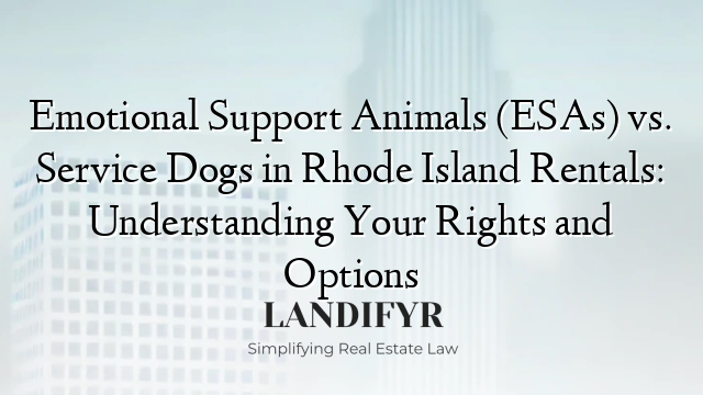 Emotional Support Animals (ESAs) vs. Service Dogs in Rhode Island Rentals: Understanding Your Rights and Options