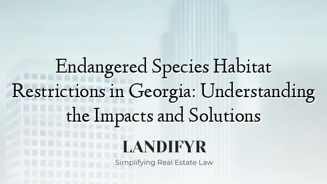 Endangered Species Habitat Restrictions in Georgia: Understanding the Impacts and Solutions