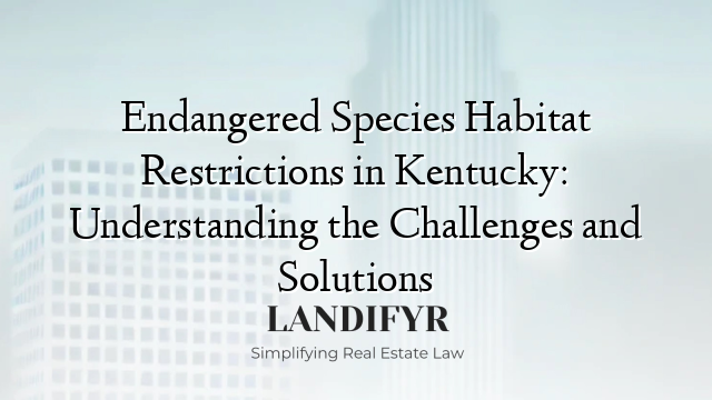 Endangered Species Habitat Restrictions in Kentucky: Understanding the Challenges and Solutions