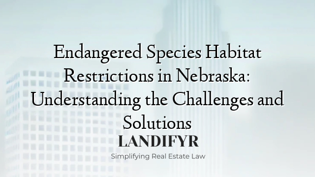 Endangered Species Habitat Restrictions in Nebraska: Understanding the Challenges and Solutions