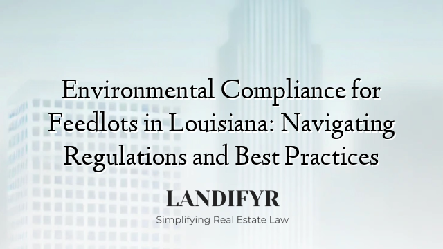 Environmental Compliance for Feedlots in Louisiana: Navigating Regulations and Best Practices