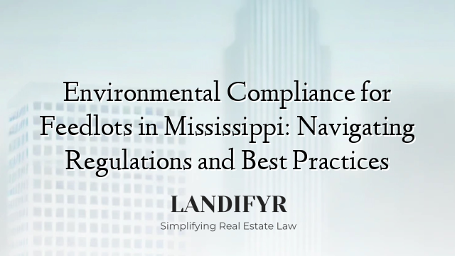 Environmental Compliance for Feedlots in Mississippi: Navigating Regulations and Best Practices
