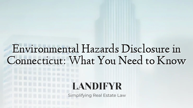 Environmental Hazards Disclosure in Connecticut: What You Need to Know