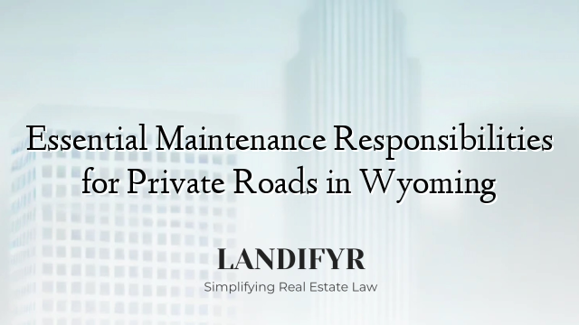 Essential Maintenance Responsibilities for Private Roads in Wyoming
