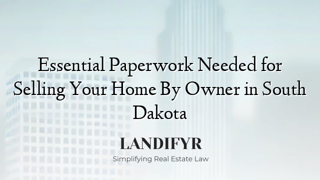 Essential Paperwork Needed for Selling Your Home By Owner in South Dakota