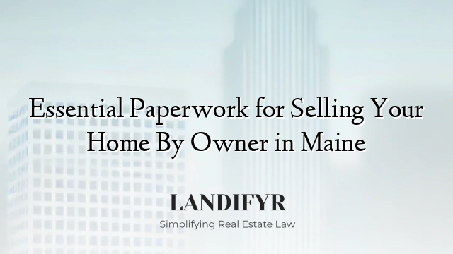 Essential Paperwork for Selling Your Home By Owner in Maine