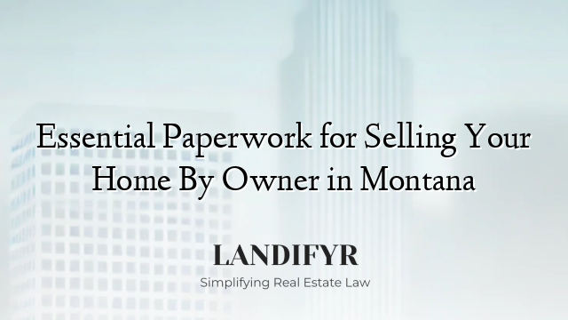Essential Paperwork for Selling Your Home By Owner in Montana